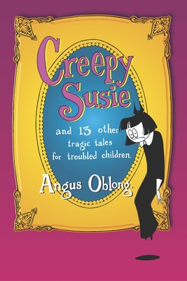 Creepy Susie: and 13 other tragic tales for troubled children.