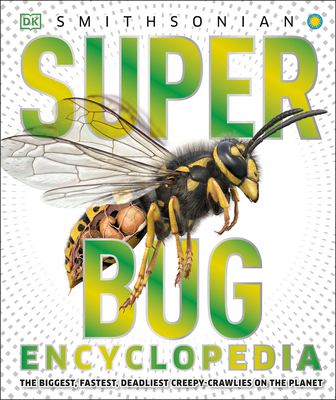 Super Bug Encyclopedia: The Biggest, Fastest, Deadliest Creepy-Crawlers on the Planet (DK Super Nature Encyclopedias) By DK, Smithsonian Institution (Contributions by) Cover Image