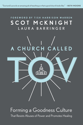 A Church Called Tov: Forming a Goodness Culture That Resists Abuses of Power and Promotes Healing By Scot McKnight, Laura Barringer, Tish Harrison Warren (Foreword by) Cover Image