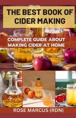 The Best Book of Cider Making: complete guide about making cider at home By Rose Marcus Rdn Cover Image