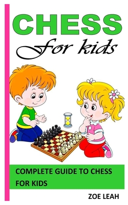 Chess for Kids: Complete Guide to Chess for Kids By Zoe Leah Cover Image