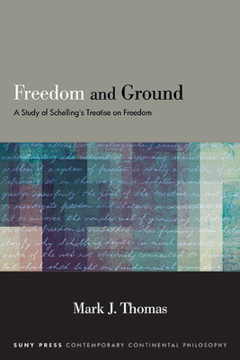 Freedom and Ground: A Study of Schelling's Treatise on Freedom (Suny Contemporary Continental Philosophy)