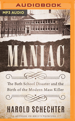 Maniac: The Bath School Disaster and the Birth of the Modern Mass Killer Cover Image
