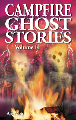 Campfire Ghost Stories: Volume II By A. S. Mott Cover Image