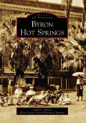 Byron Hot Springs (Images of America) By Carol A. Jensen, East Contra Costa Historical Society Cover Image