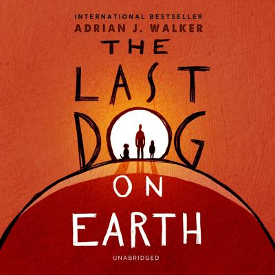 The Last Dog on Earth Lib/E By Adrian J. Walker, Jonathan Aris (Read by), David John (Read by) Cover Image