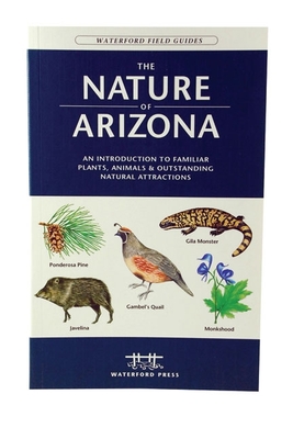 The Nature of Arizona: An Introduction to Familiar Plants, Animals & Outstanding Natural Attractions (Field Guides - Waterford Press) By James Kavanagh, Raymond Leung (Illustrator), Waterford Press Cover Image