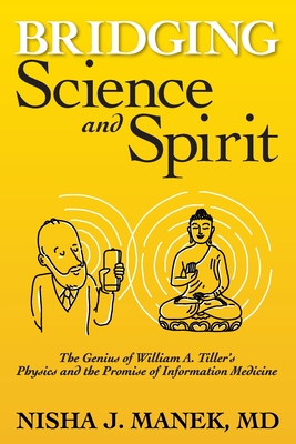 Bridging Science and Spirit: The Genius of William A. Tiller's Physics and the Promise of Information Medicine Cover Image