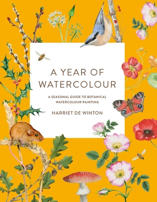 A Year of Watercolour: A seasonal guide to botanical watercolour painting By Harriet de Winton Cover Image