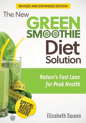 The New Green Smoothie Diet Solution (Revised and Expanded Edition):  Nature's Fast Lane For Peak Health (Paperback) | Rakestraw Books