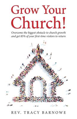 Grow Your Church!: Overcome the biggest obstacle to church growth and get 85% of your first-time visitors to return By Tracy Barnowe Cover Image