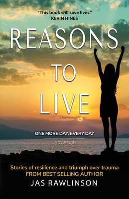 Reasons to Live One More Day, Every Day: Stories of Resilience and Triumph over Trauma