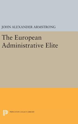 Cover for The European Administrative Elite (Princeton Legacy Library #1249)