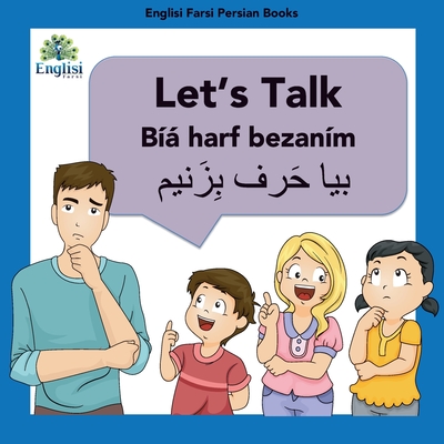 Learn Persian Let's Talk Bíyá Harf Bezaním: In English, Persian & Finglisi: Let's Talk Bíyá Harf Bezaním (Englisi Farsi Persian Books #6)