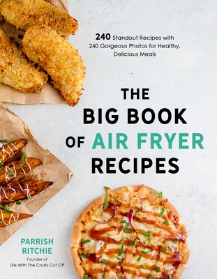 The Big Book of Air Fryer Recipes: 240 Standout Recipes with 240 Gorgeous Photos for Healthy, Delicious Meals Cover Image