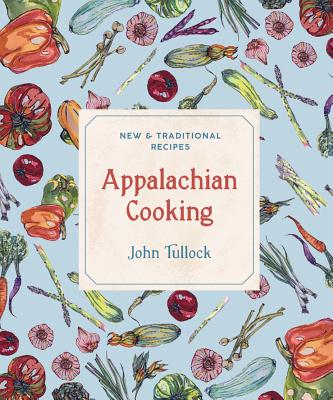 Appalachian Cooking: New & Traditional Recipes By John Tullock Cover Image