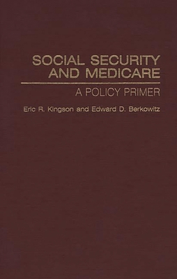 Social Security and Medicare: A Policy Primer By Eric R. Kingson, Edward D. Berkowitz Cover Image