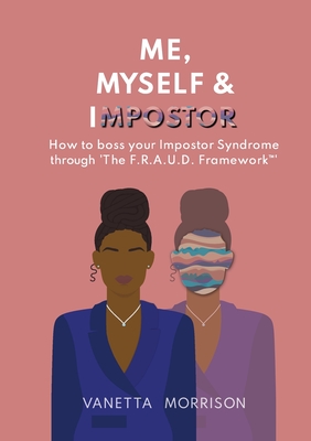 Me, Myself & Impostor: How to boss your Impostor Syndrome through 'The F.R.A.U.D. Framework(TM)' By Vanetta Morrison, Sabrina Brown (Cover Design by), Letitia Jeffers (Editor) Cover Image