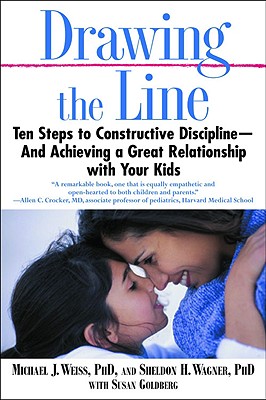 Drawing the Line: Ten Steps to Constructive Discipline--And Achieving a Great Relationship with Your Kids By Michael J. Weiss, PhD, Sheldon H. Wagner, PhD, Susan Goldberg Cover Image