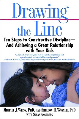 Drawing the Line: Ten Steps to Constructive Discipline--And Achieving a Great Relationship with Your Kids Cover Image