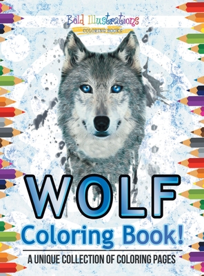 Wolf Coloring Book! A Unique Collection Of Coloring Pages Cover Image