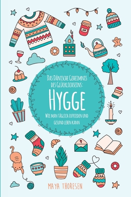 Hygge: Das Dänische Geheimnis des Glücklichseins: Wie man täglich zufrieden und gesund leben kann By Maya Thoresen Cover Image
