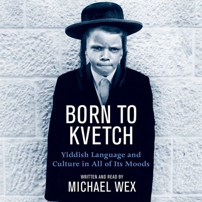 Born to Kvetch: Yiddish Language and Culture in All of Its Moods Cover Image