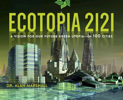 Ecotopia 2121: A Vision for Our Future Green Utopia?in 100 Cities By Alan Marshall Cover Image