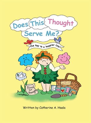 Does This Thought Serve Me? The key to a happier life! By Catherine a. Haala Cover Image