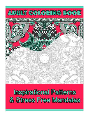 Adult Coloring Book: Intricate Patterns & Stress Free Mandalas (Stress Relieving Coloring Books)