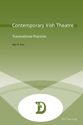 Contemporary Irish Theatre: Transnational Practices (Dramaturgies #35) By Marc Maufort (Editor), Kao Wei H. Cover Image
