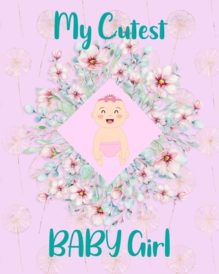 My Cutest Baby Girl: Baby First Year Book, Baby keepsake, Baby Journey From Birth To First Birthday,40 Colorful Pages 8x10 In, Perfect New Cover Image
