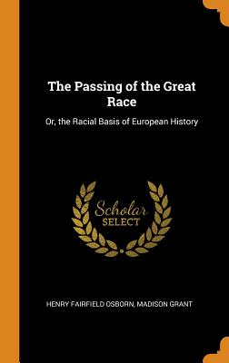 The Passing of the Great Race: Or, the Racial Basis of European History By Henry Fairfield Osborn, Madison Grant Cover Image