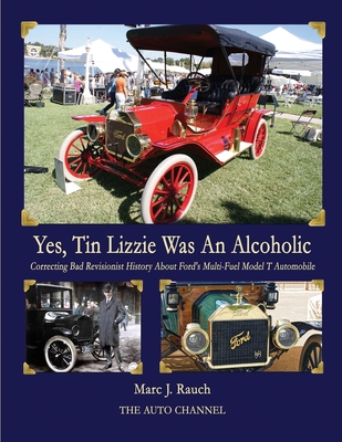 Yes, Tin Lizzie Was An Alcoholic: Correcting Bad Revisionist History About Ford's Multi-Fuel Model T Cover Image