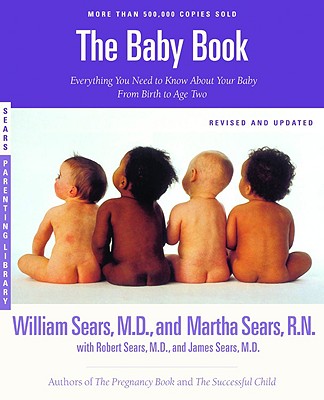 The Sears Baby Book: Everything You Need to Know About Your Baby from Birth to Age Two By James Sears, MD, Robert W. Sears, MD, William Sears, MD, FRCP, Martha Sears, RN Cover Image