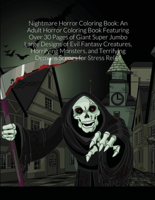 Nightmare Horror Coloring Book: An Adult Horror Coloring Book Featuring Over 30 Pages of Giant Super Jumbo Large Designs of Evil Fantasy Creatures, Ho Cover Image