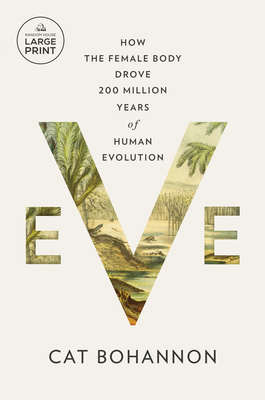 Eve: How the Female Body Drove 200 Million Years of Human Evolution By Cat Bohannon Cover Image