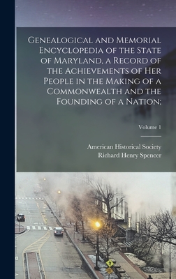 Genealogical and Memorial Encyclopedia of the State of Maryland, a Record of the Achievements of Her People in the Making of a Commonwealth and the Fo Cover Image