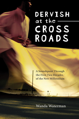 Dervish at the Crossroads: A Soundquest Through the First Two Decades of the New Millennium (Essential Essays Series #73) Cover Image