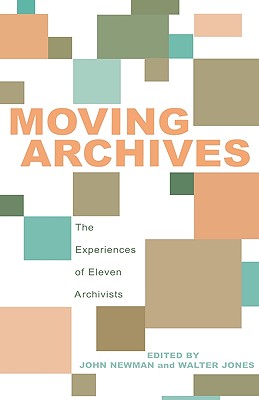 Moving Archives: The Experiences of Eleven Archivists By John Newman (Editor), Walter Jones (Editor) Cover Image