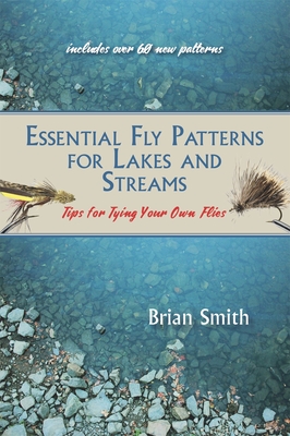 Essential Fly Patterns for Lakes and Streams: Tips for Tying Your Own Flies Cover Image