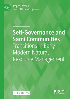 Self-Governance and Sami Communities: Transitions in Early Modern Natural Resource Management By Jesper Larsson, Eva-Lotta Päiviö Sjaunja Cover Image