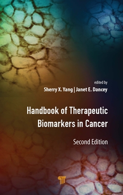 Handbook of Therapeutic Biomarkers in Cancer By Sherry X. Yang (Editor), Janet E. Dancey (Editor) Cover Image