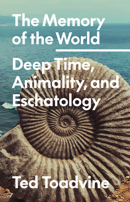 The Memory of the World: Deep Time, Animality, and Eschatology (Posthumanities #70)