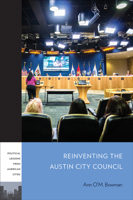 Reinventing the Austin City Council (PLAC: Political Lessons from American Cities) By Ann O'M. Bowman Cover Image