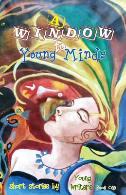 A Window to Young Minds (Short Stories by Young Writers #1) By Lune Spark (Compiled by), Gauri Mishra (Cover Design by), Pawan Mishra (Introduction by) Cover Image