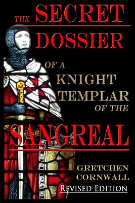 The Secret Dossier of a Knight Templar of the Sangreal: Revised Edition By Gretchen Cornwall Cover Image