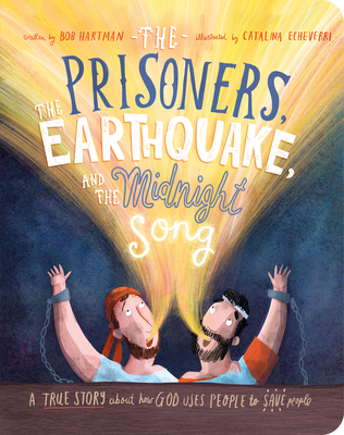 The Prisoners, the Earthquake and the Midnight Song Board Book: A True Story about How God Uses People to Save People By Bob Hartman, Catalina Echeverri (Illustrator) Cover Image