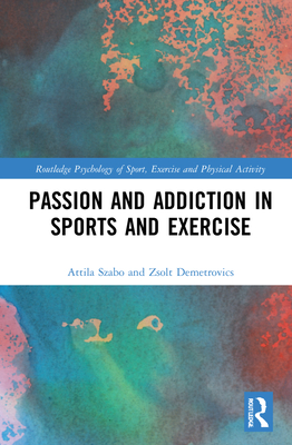 Passion and Addiction in Sports and Exercise (Routledge Psychology of Sport) Cover Image