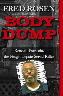 Body Dump: Kendall Francois, the Poughkeepsie Serial Killer By Fred Rosen Cover Image